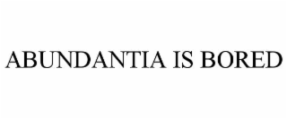 ABUNDANTIA IS BORED