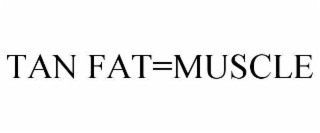TAN FAT=MUSCLE