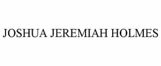 JOSHUA JEREMIAH HOLMES