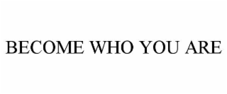 BECOME WHO YOU ARE