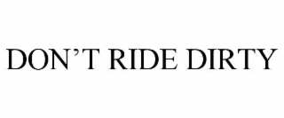 DONâT RIDE DIRTY