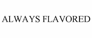 ALWAYS FLAVORED