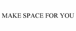 MAKE SPACE FOR YOU