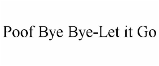 POOF BYE BYE-LET IT GO