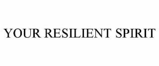 YOUR RESILIENT SPIRIT