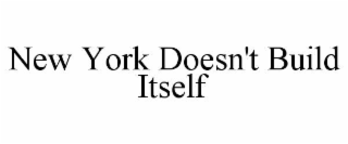 NEW YORK DOESN'T BUILD ITSELF