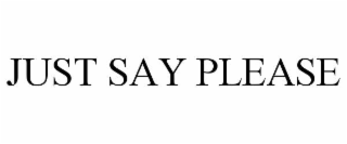 JUST SAY PLEASE