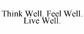 THINK WELL. FEEL WELL. LIVE WELL.