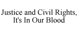 JUSTICE AND CIVIL RIGHTS, IT'S IN OUR BLOOD