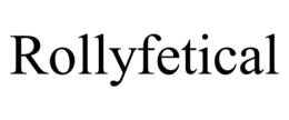 ROLLYFETICAL