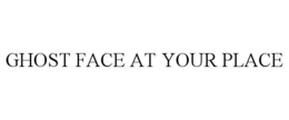 GHOST FACE AT YOUR PLACE