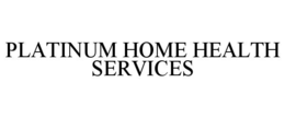 PLATINUM HOME HEALTH SERVICES