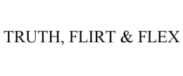TRUTH, FLIRT & FLEX