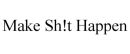 MAKE SH!T HAPPEN