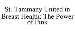 ST. TAMMANY UNITED IN BREAST HEALTH: THE POWER OF PINK