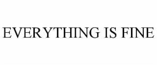 EVERYTHING IS FINE