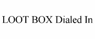 LOOT BOX DIALED IN