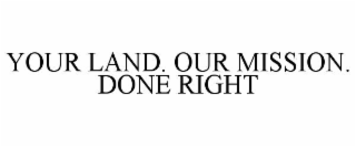 YOUR LAND. OUR MISSION. DONE RIGHT