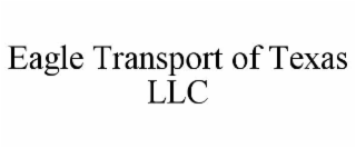 EAGLE TRANSPORT OF TEXAS LLC