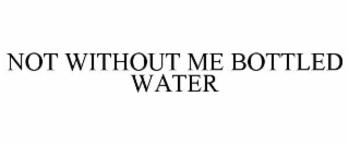 NOT WITHOUT ME BOTTLED WATER