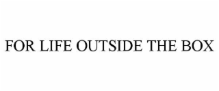 FOR LIFE OUTSIDE THE BOX