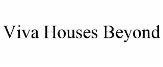 VIVA HOUSES BEYOND