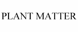 PLANT MATTER