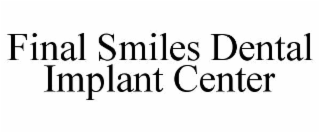 FINAL SMILES DENTAL IMPLANT CENTER