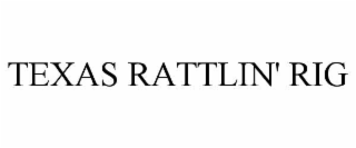 TEXAS RATTLIN' RIG