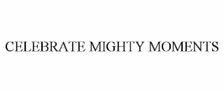 CELEBRATE MIGHTY MOMENTS
