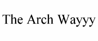 THE ARCH WAYYY