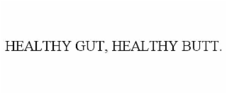 HEALTHY GUT, HEALTHY BUTT.
