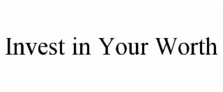 INVEST IN YOUR WORTH