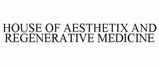 HOUSE OF AESTHETIX AND REGENERATIVE MEDICINE