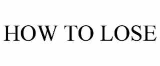 HOW TO LOSE