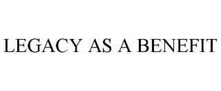 LEGACY AS A BENEFIT