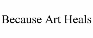 BECAUSE ART HEALS