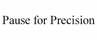 PAUSE FOR PRECISION
