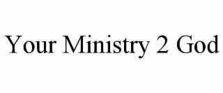 YOUR MINISTRY 2 GOD