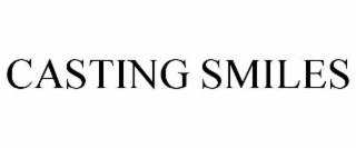 CASTING SMILES