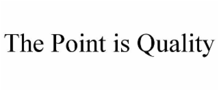 THE POINT IS QUALITY