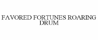 FAVORED FORTUNES ROARING DRUM