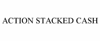 ACTION STACKED CASH