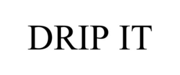 DRIP IT