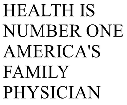 HEALTH IS NUMBER ONE (AND) AMERICA'S FAMILY PHYSICIAN