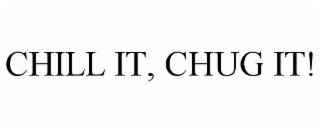CHILL IT, CHUG IT!