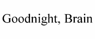 GOODNIGHT, BRAIN