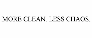 MORE CLEAN. LESS CHAOS.