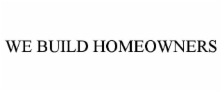 WE BUILD HOMEOWNERS