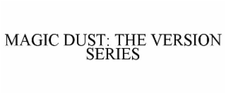 MAGIC DUST: THE VERSION SERIES
